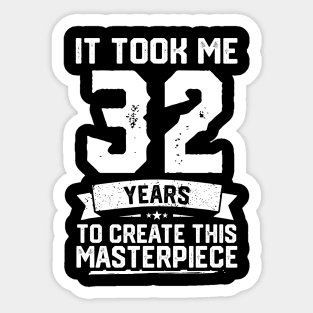 It Took Me 32 Years To Create This Masterpiece Sticker